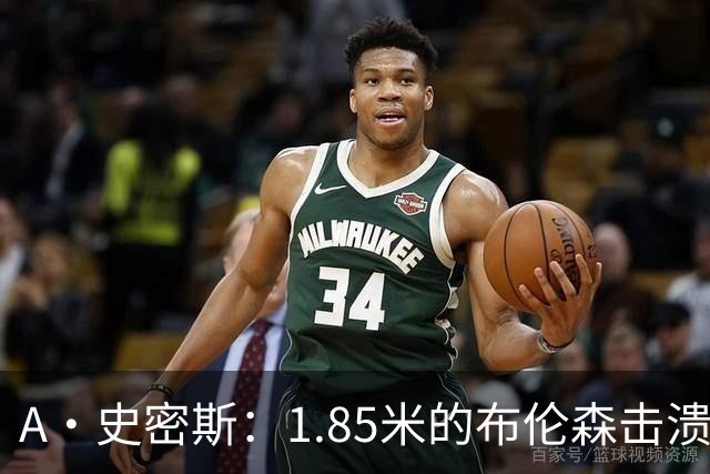 A·史密斯：1.85米的布伦森击溃2.26米的文班 改变了联盟建队思路